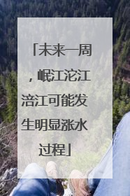 未来一周，岷江沱江涪江可能发生明显涨水过程