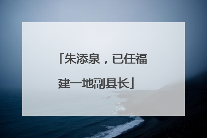 朱添泉，已任福建一地副县长