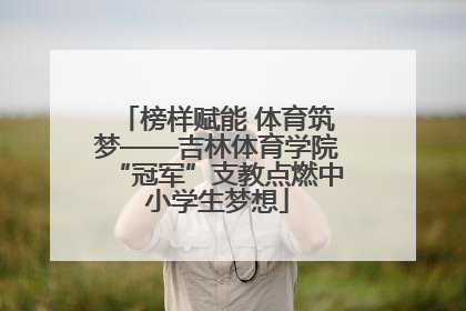 榜样赋能 体育筑梦——吉林体育学院“冠军”支教点燃中小学生梦想
