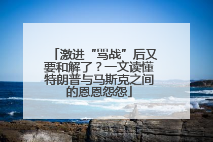 激进“骂战”后又要和解了？一文读懂特朗普与马斯克之间的恩恩怨怨