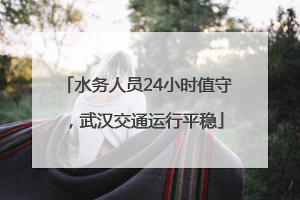 水务人员24小时值守，武汉交通运行平稳