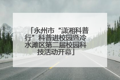 永州市“潇湘科普行”科普进校园暨冷水滩区第二届校园科技活动开幕