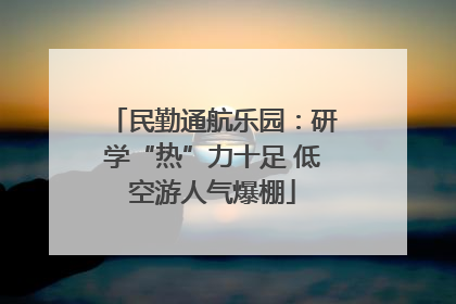 民勤通航乐园：研学“热”力十足 低空游人气爆棚