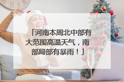 河南本周北中部有大范围高温天气，南部局部有暴雨！