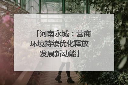 河南永城：营商环境持续优化释放发展新动能