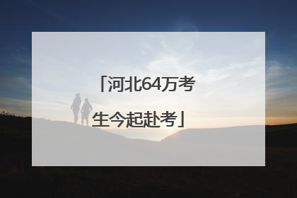 河北64万考生今起赴考