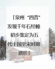 泉州“四普”发现千年石经幢 初步鉴定为五代十国至宋时期遗珍