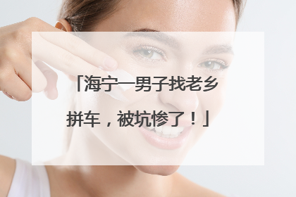 海宁一男子找老乡拼车，被坑惨了！