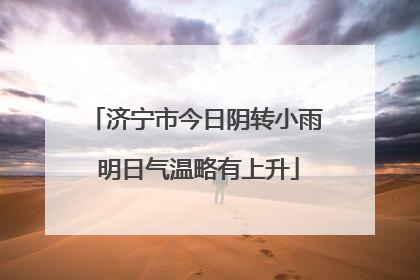 济宁市今日阴转小雨 明日气温略有上升