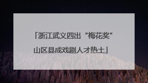 浙江武义四出“梅花奖” 山区县成戏剧人才热土