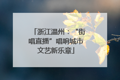 浙江温州：“街唱直播”唱响城市文艺新乐章