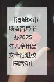渭城区市场监管局举办2025年儿童用品安全行进校园活动