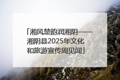 湘风楚韵润湘阴——湘阴县2025年文化和旅游宣传周见闻