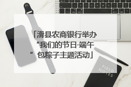 滑县农商银行举办“我们的节日·端午”包粽子主题活动