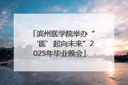 滨州医学院举办“‘医’起向未来”2025年毕业晚会