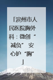 滨州市人民医院胸外科：微创“减负” 安心护“胸”