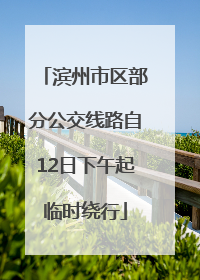 滨州市区部分公交线路自12日下午起临时绕行
