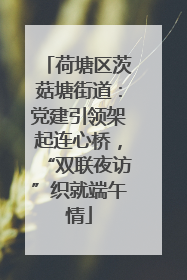 荷塘区茨菇塘街道：党建引领架起连心桥，“双联夜访”织就端午情