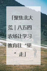 聚焦北大荒｜八五四农场让学习教育往“里”走
