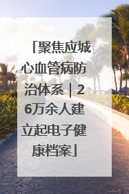 聚焦应城心血管病防治体系｜26万余人建立起电子健康档案