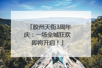 胶州天街3周年庆：一场全城狂欢即将开启！
