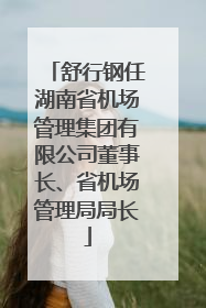 舒行钢任湖南省机场管理集团有限公司董事长、省机场管理局局长