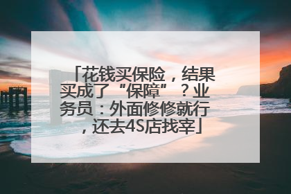 花钱买保险，结果买成了“保障”？业务员：外面修修就行，还去4S店找宰