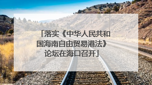 落实《中华人民共和国海南自由贸易港法》论坛在海口召开