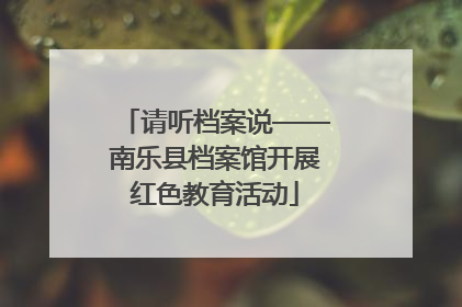 请听档案说——南乐县档案馆开展红色教育活动
