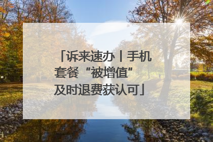 诉来速办丨手机套餐“被增值” 及时退费获认可