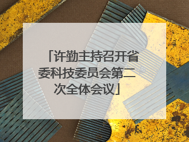 许勤主持召开省委科技委员会第二次全体会议
