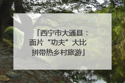 西宁市大通县：面片“功夫”大比拼带热乡村旅游