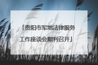 贵阳市军地法律服务工作座谈会顺利召开