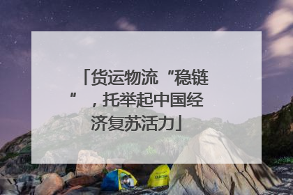 货运物流“稳链”，托举起中国经济复苏活力