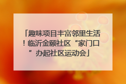 趣味项目丰富邻里生活！临沂金颐社区“家门口”办起社区运动会