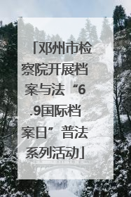邓州市检察院开展档案与法“6.9国际档案日”普法系列活动