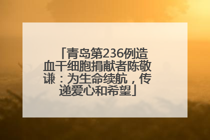 青岛第236例造血干细胞捐献者陈敬谦：为生命续航，传递爱心和希望