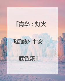 青岛：灯火璀璨处 平安底色浓