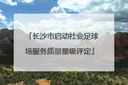 长沙市启动社会足球场服务质量星级评定