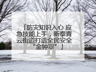 防灾知识入心 应急技能上手，新泰青云街道打造全民安全“金钟罩”