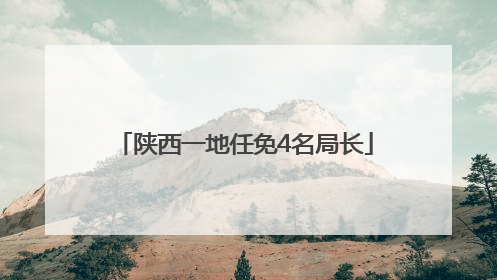 陕西一地任免4名局长