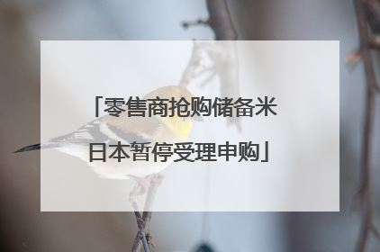 零售商抢购储备米 日本暂停受理申购