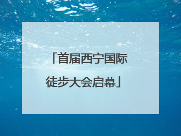 首届西宁国际徒步大会启幕