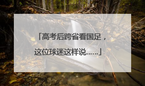 高考后跨省看国足，这位球迷这样说……