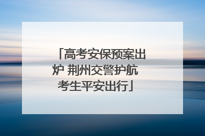 高考安保预案出炉 荆州交警护航考生平安出行