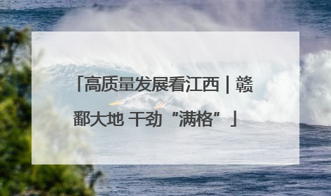 高质量发展看江西｜赣鄱大地 干劲“满格”