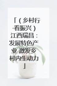 （乡村行·看振兴）江西瑞昌：发展特色产业 激发乡村内生动力