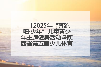 2025年“奔跑吧·少年”儿童青少年主题健身活动暨陕西省第五届少儿体育嘉年华活动启动