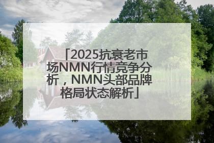 2025抗衰老市场NMN行情竞争分析，NMN头部品牌格局状态解析