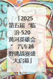 2025第五届“临汾·520黄河英雄会” 汽车越野挑战赛盛大启幕